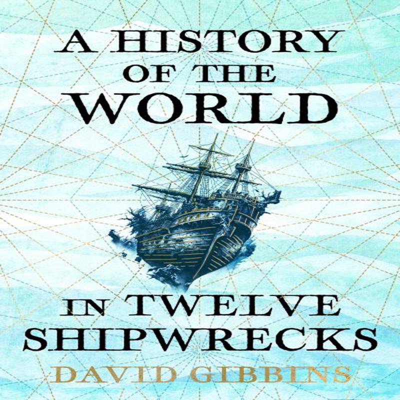 A history of the world in twelve shipwrecks L. Gibbins, Dav J.