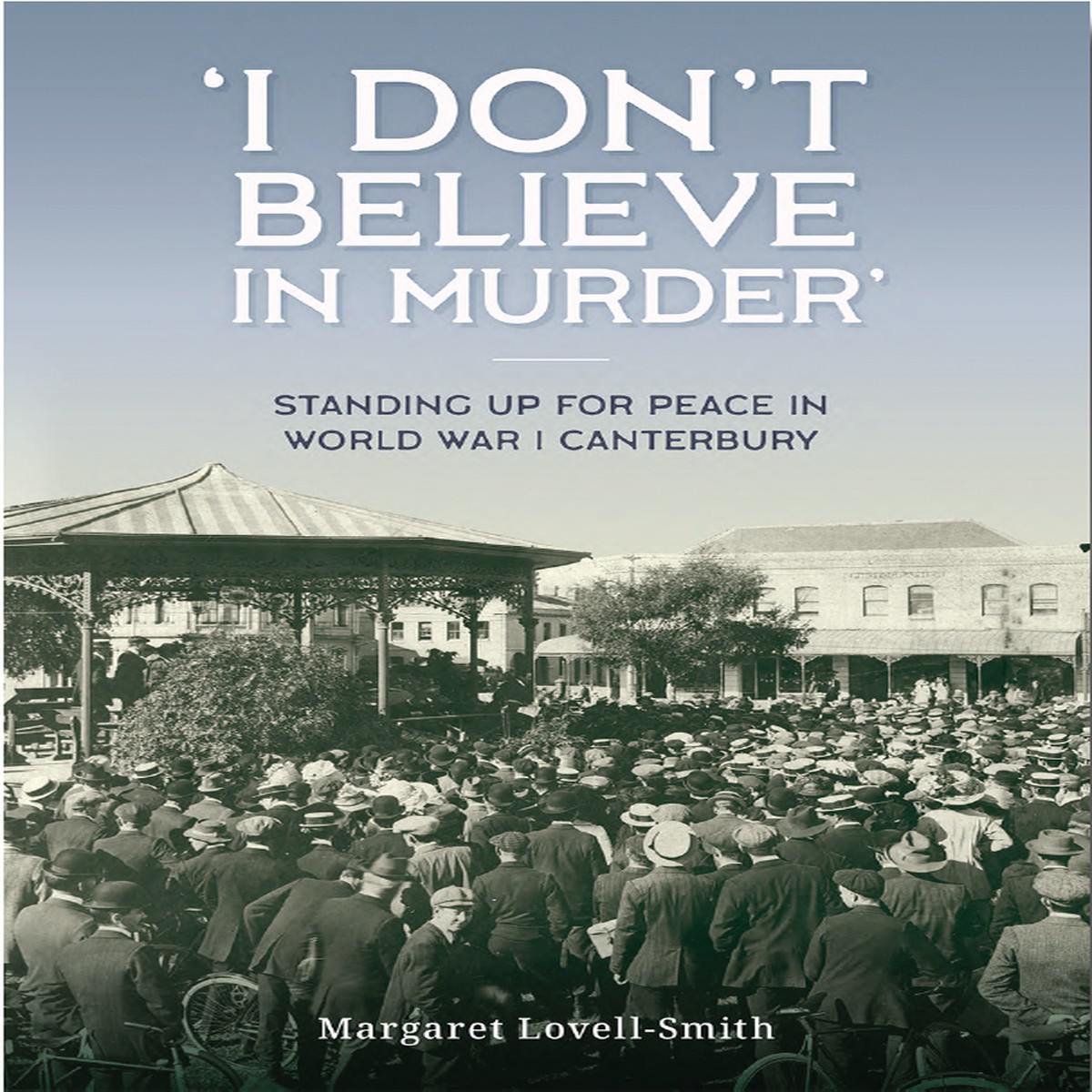 'I Don't Believe in Murder': Standing up for peace in World War I Canterbury