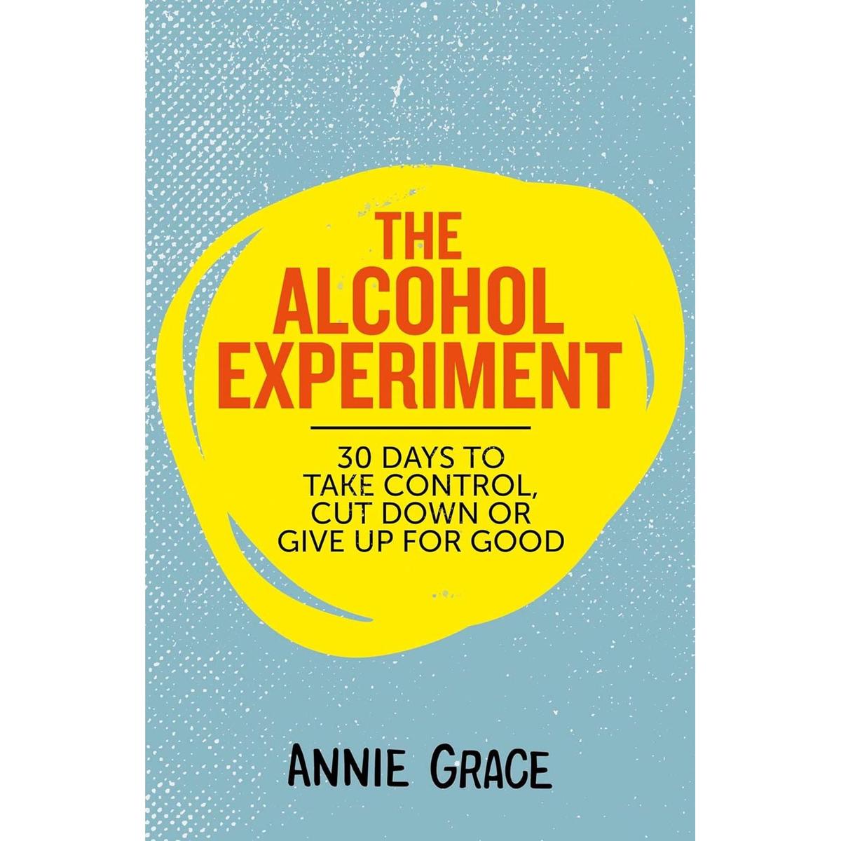 The Alcohol Experiment: How to Take Control of Your Drinking and Enjoy Being Sober for Good