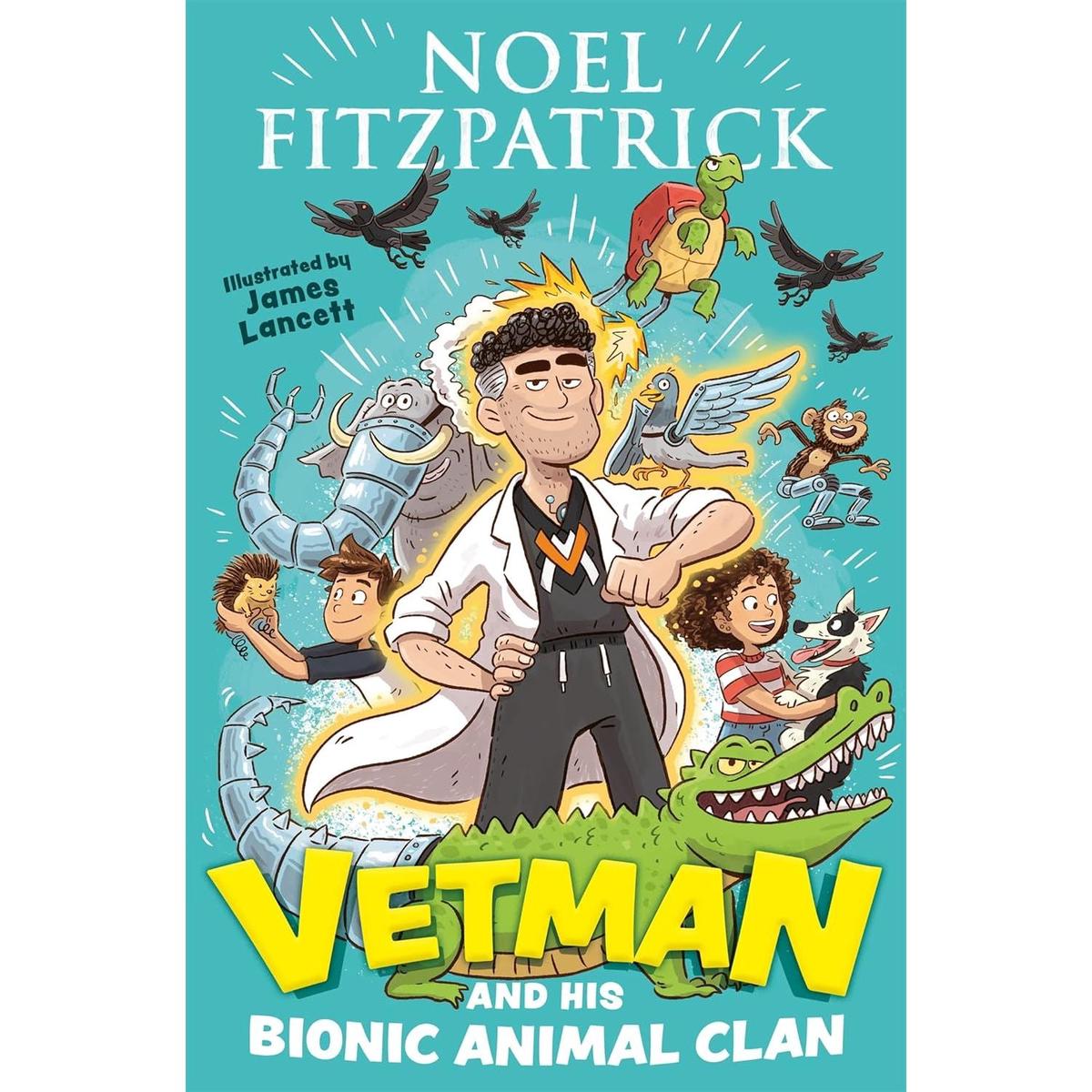 Vetman and his Bionic Animal Clan: An amazing animal adventure from the nation's favourite Supervet by Noel Fitzpatrick